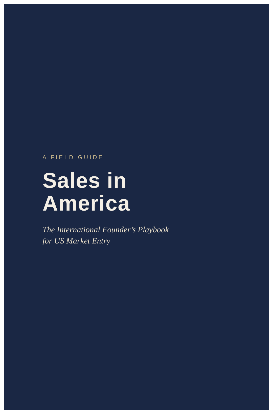 Sales in America — The International Founder&rsquo;s Playbook for US Market Entry. A field guide.